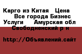 Карго из Китая › Цена ­ 100 - Все города Бизнес » Услуги   . Амурская обл.,Свободненский р-н